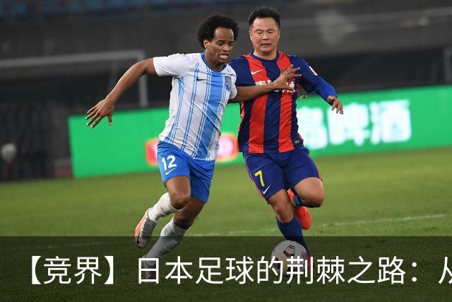 【竞界】日本足球的荆棘之路：从被嘲笑的学徒 到直面老师