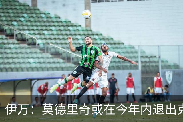 伊万：莫德里奇或在今年内退出克罗地亚队，他有可能重返皇马任职