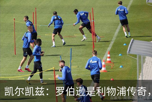 凯尔凯兹：罗伯逊是利物浦传奇，他的存在从来没有阻碍我发展