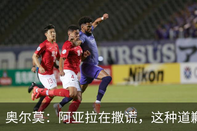 奥尔莫：阿亚拉在撒谎，这种道歉我绝不要