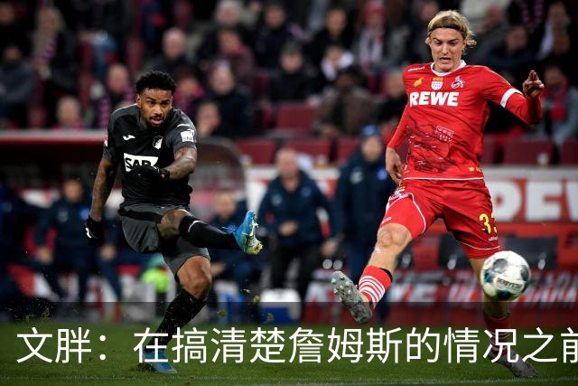 文胖：在搞清楚詹姆斯的情况之前 我们不会看到哈登签约骑士