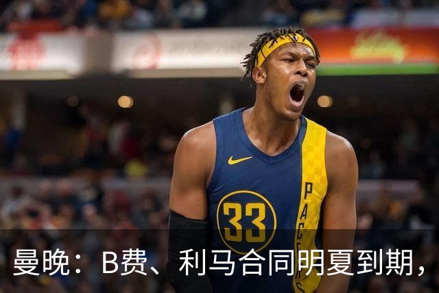 曼晚：B费、利马合同明夏到期，曼联有两人的续约选项