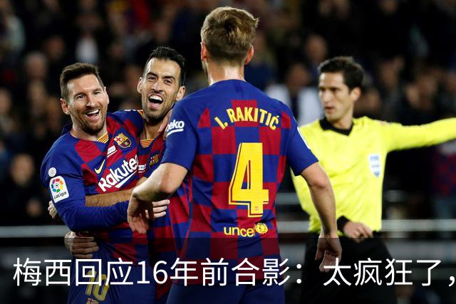 梅西回应16年前合影：太疯狂了，如今要和亚马尔争世界杯冠军