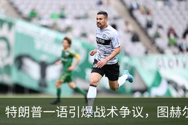 特朗普一语引爆战术争议，图赫尔的铜牌路有多难？特朗普在FIFA招待会上随口一句“凯恩去防守是步错棋”，直接把英格兰主帅图赫尔推上