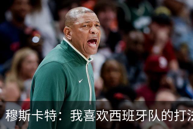 穆斯卡特：我喜欢西班牙队的打法和风格，非常开心攻势足球夺冠