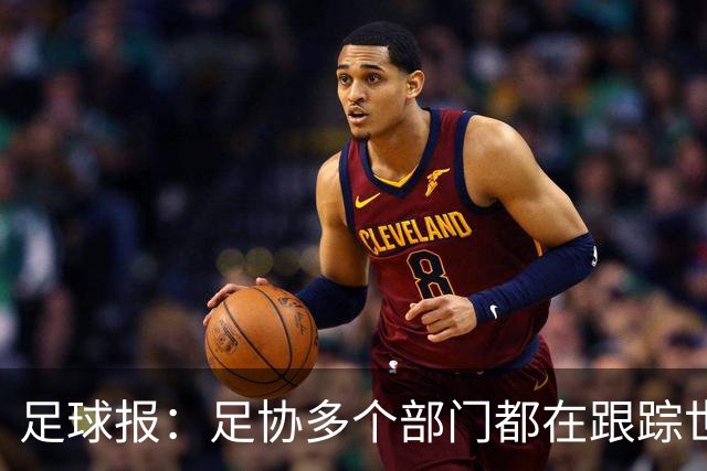 足球报：足协多个部门都在跟踪世界杯，国管部重点跟踪亚洲参赛队