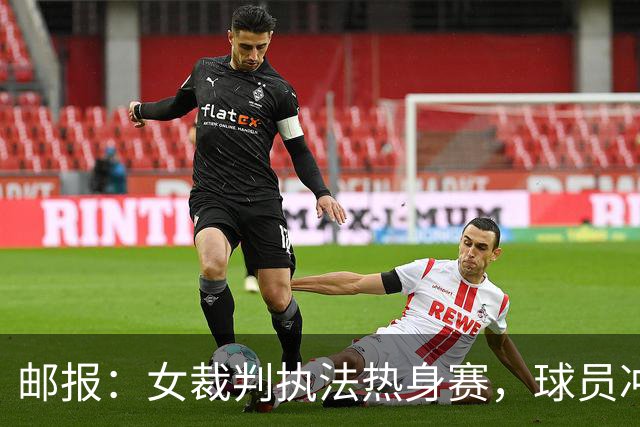 邮报：女裁判执法热身赛，球员冲突致其被撞疑似出现脑震荡