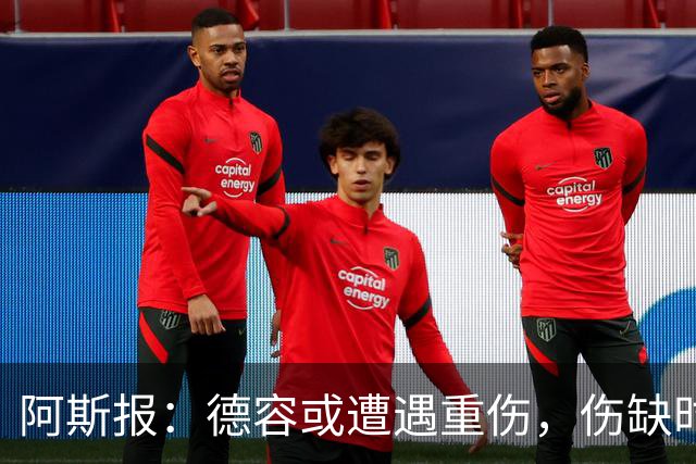 阿斯报：德容或遭遇重伤，伤缺时间可能超过预期的四个月