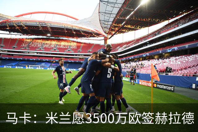 马卡：米兰愿3500万欧签赫拉德·马丁，巴萨不想卖马丁也不想走
