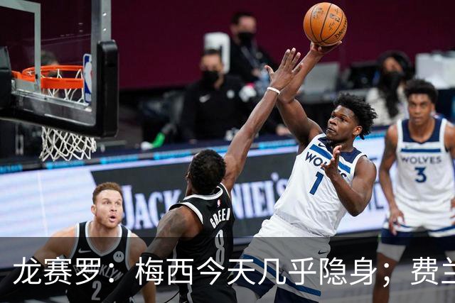 龙赛罗：梅西今天几乎隐身；费兰是我生命中伊涅斯塔的传人