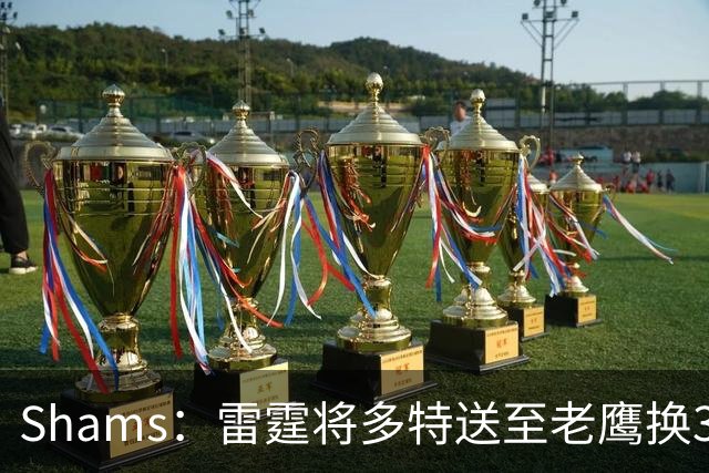 Shams：雷霆将多特送至老鹰换3次轮签 里萨谢赴独行侠